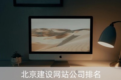 北京网站建设公司排名与大全 助力企业数字化建设与推广